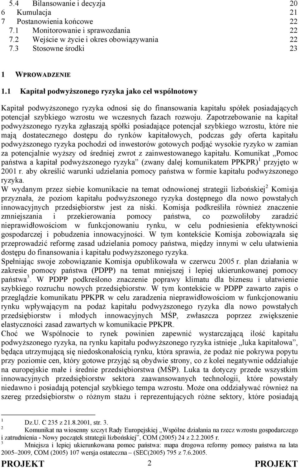 Zapotrzebowanie na kapitał podwyższonego ryzyka zgłaszają spółki posiadające potencjał szybkiego wzrostu, które nie mają dostatecznego dostępu do rynków kapitałowych, podczas gdy oferta kapitału