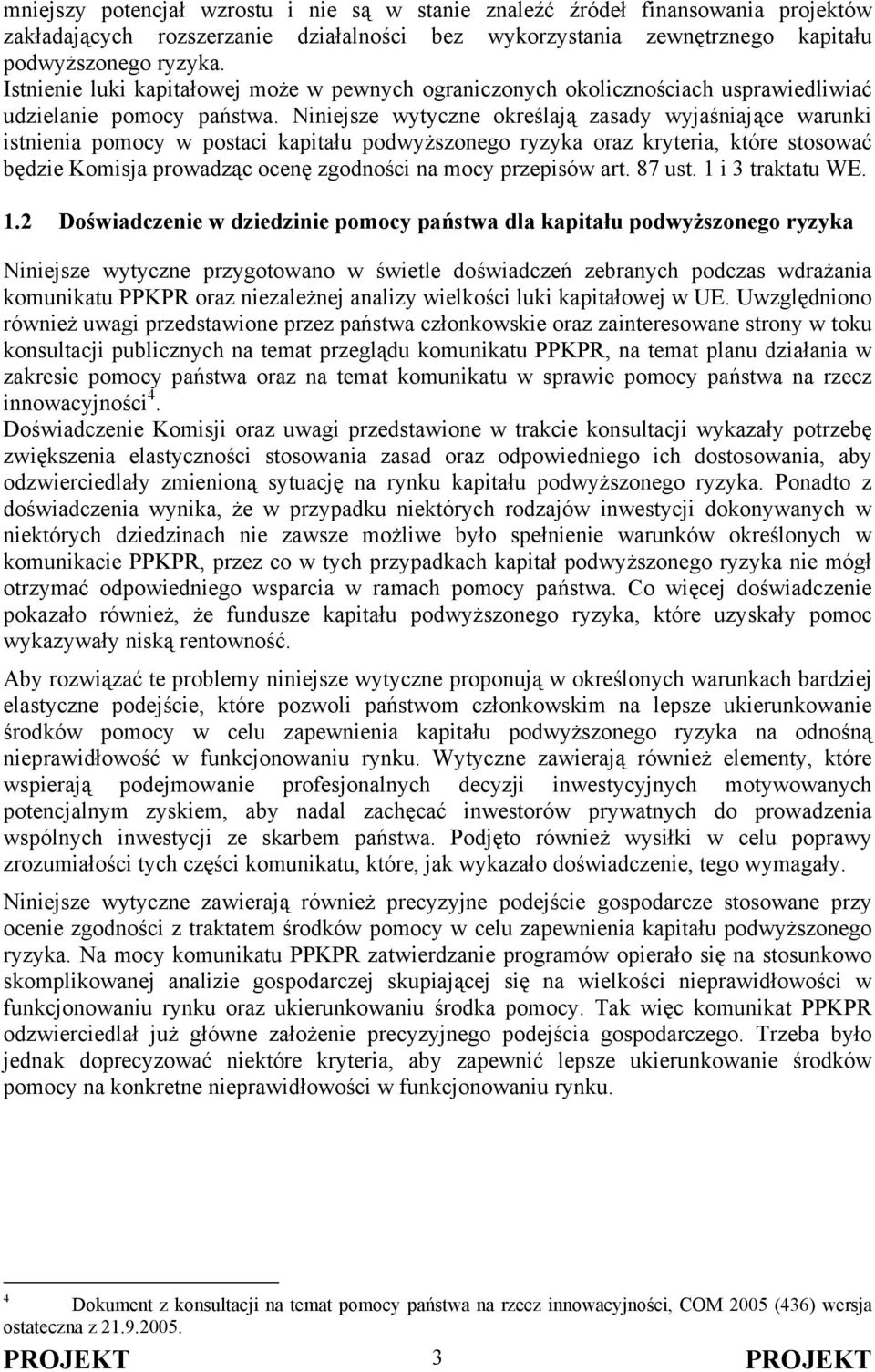 Niniejsze wytyczne określają zasady wyjaśniające warunki istnienia pomocy w postaci kapitału podwyższonego ryzyka oraz kryteria, które stosować będzie Komisja prowadząc ocenę zgodności na mocy