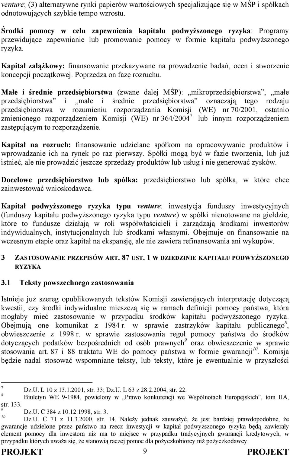 Kapitał zalążkowy: finansowanie przekazywane na prowadzenie badań, ocen i stworzenie koncepcji początkowej. Poprzedza on fazę rozruchu.