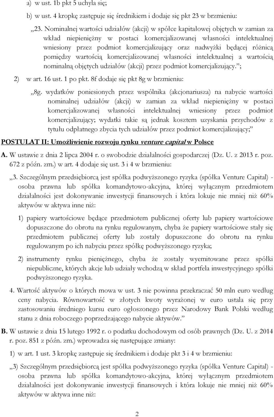 nadwyżki będącej różnicą pomiędzy wartością komercjalizowanej własności intelektualnej a wartością nominalną objętych udziałów (akcji) przez podmiot komercjalizujący. ; 2) w art. 16 ust. 1 po pkt.