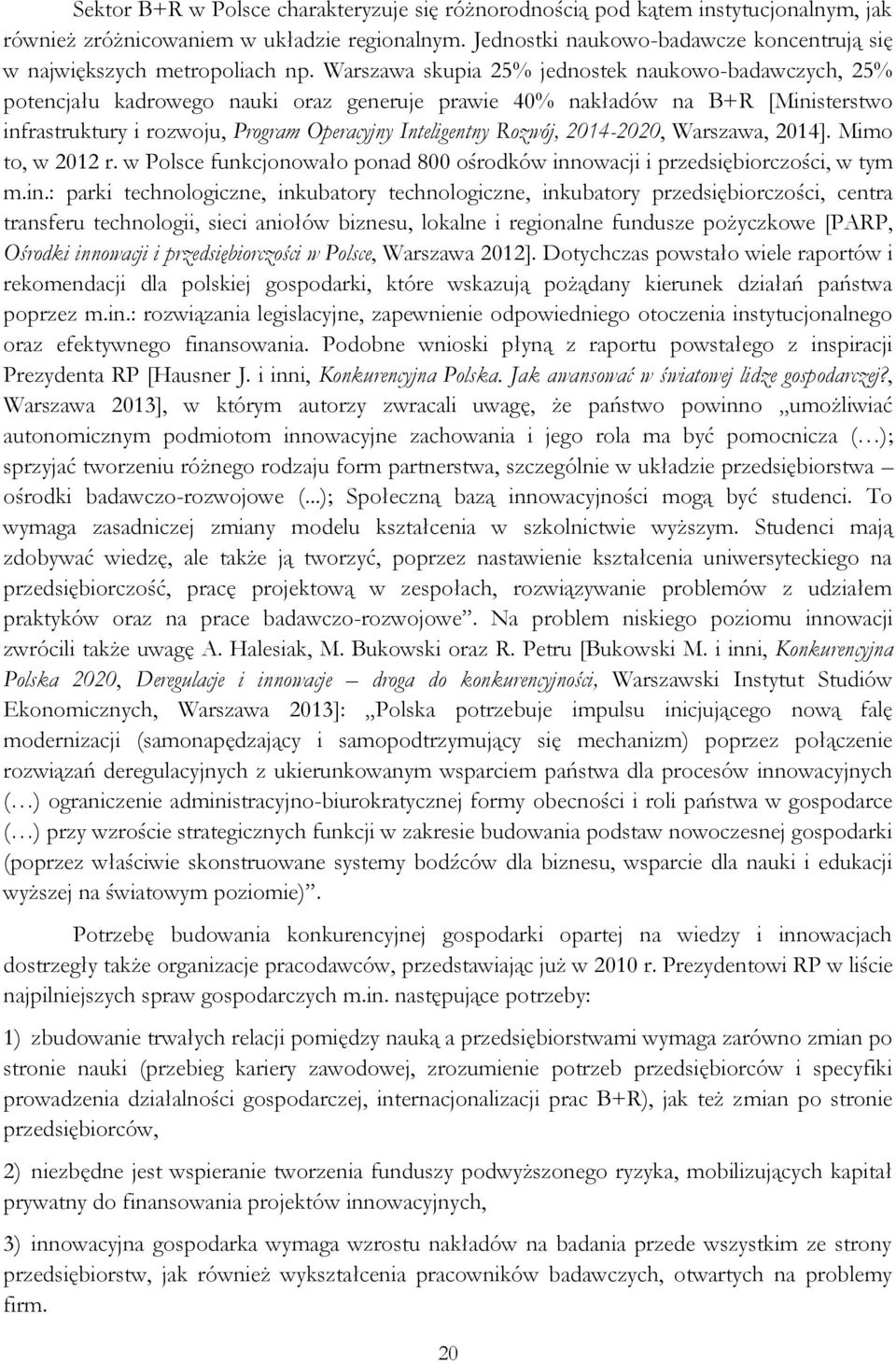 Warszawa skupia 25% jednostek naukowo-badawczych, 25% potencjału kadrowego nauki oraz generuje prawie 40% nakładów na B+R [Ministerstwo infrastruktury i rozwoju, Program Operacyjny Inteligentny