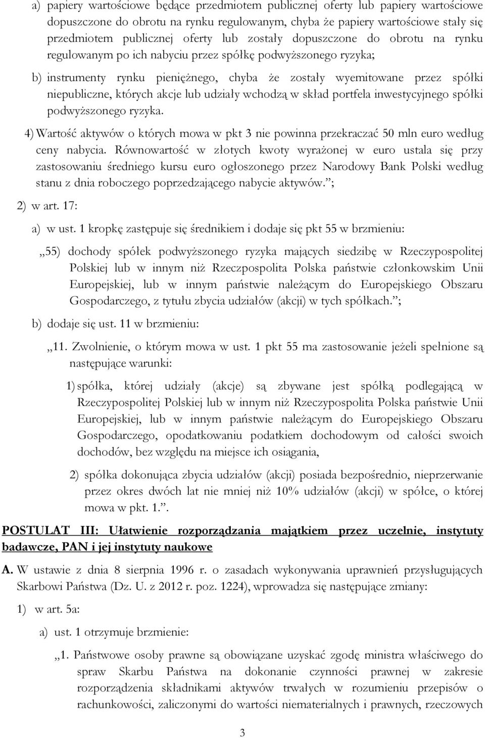 których akcje lub udziały wchodzą w skład portfela inwestycyjnego spółki podwyższonego ryzyka. 4) Wartość aktywów o których mowa w pkt 3 nie powinna przekraczać 50 mln euro według ceny nabycia.