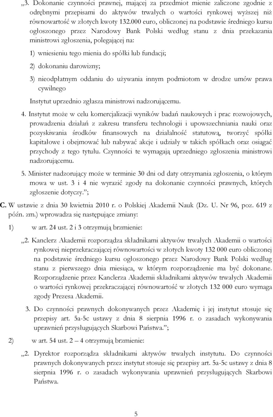 fundacji; 2) dokonaniu darowizny; 3) nieodpłatnym oddaniu do używania innym podmiotom w drodze umów prawa cywilnego Instytut uprzednio zgłasza ministrowi nadzorującemu. 4.