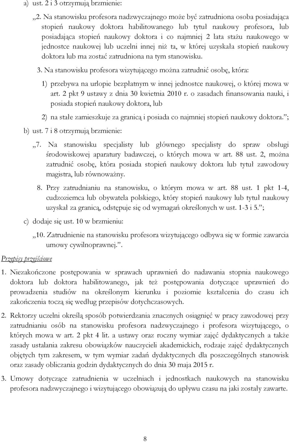 2 lata stażu naukowego w jednostce naukowej lub uczelni innej niż ta, w której uzyskała stopień naukowy doktora lub ma zostać zatrudniona na tym stanowisku. 3.