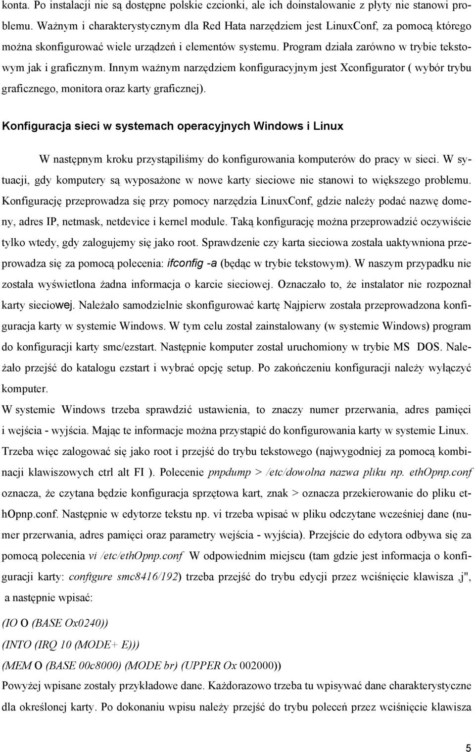 Program działa zarówno w trybie tekstowym jak i graficznym. Innym ważnym narzędziem konfiguracyjnym jest Xconfigurator ( wybór trybu graficznego, monitora oraz karty graficznej).