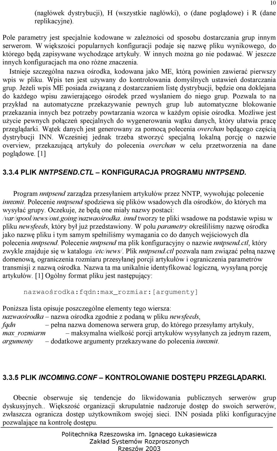 W jeszcze innych konfiguracjach ma ono różne znaczenia. Istnieje szczególna nazwa ośrodka, kodowana jako ME, którą powinien zawierać pierwszy wpis w pliku.