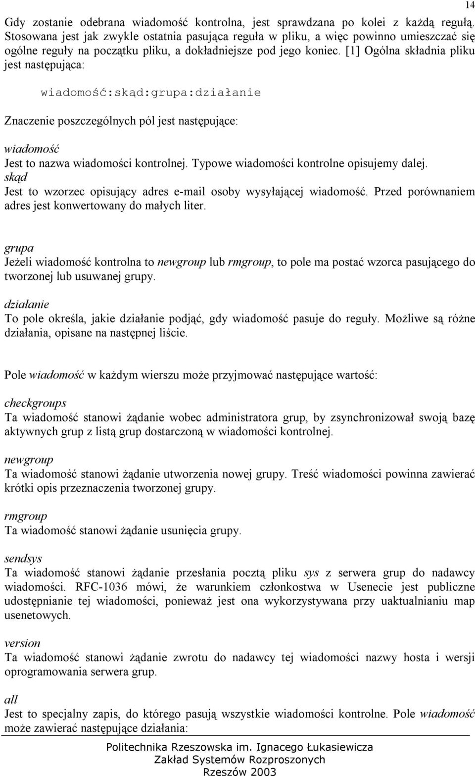 [1] Ogólna składnia pliku jest następująca: wiadomość:skąd:grupa:działanie Znaczenie poszczególnych pól jest następujące: wiadomość Jest to nazwa wiadomości kontrolnej.