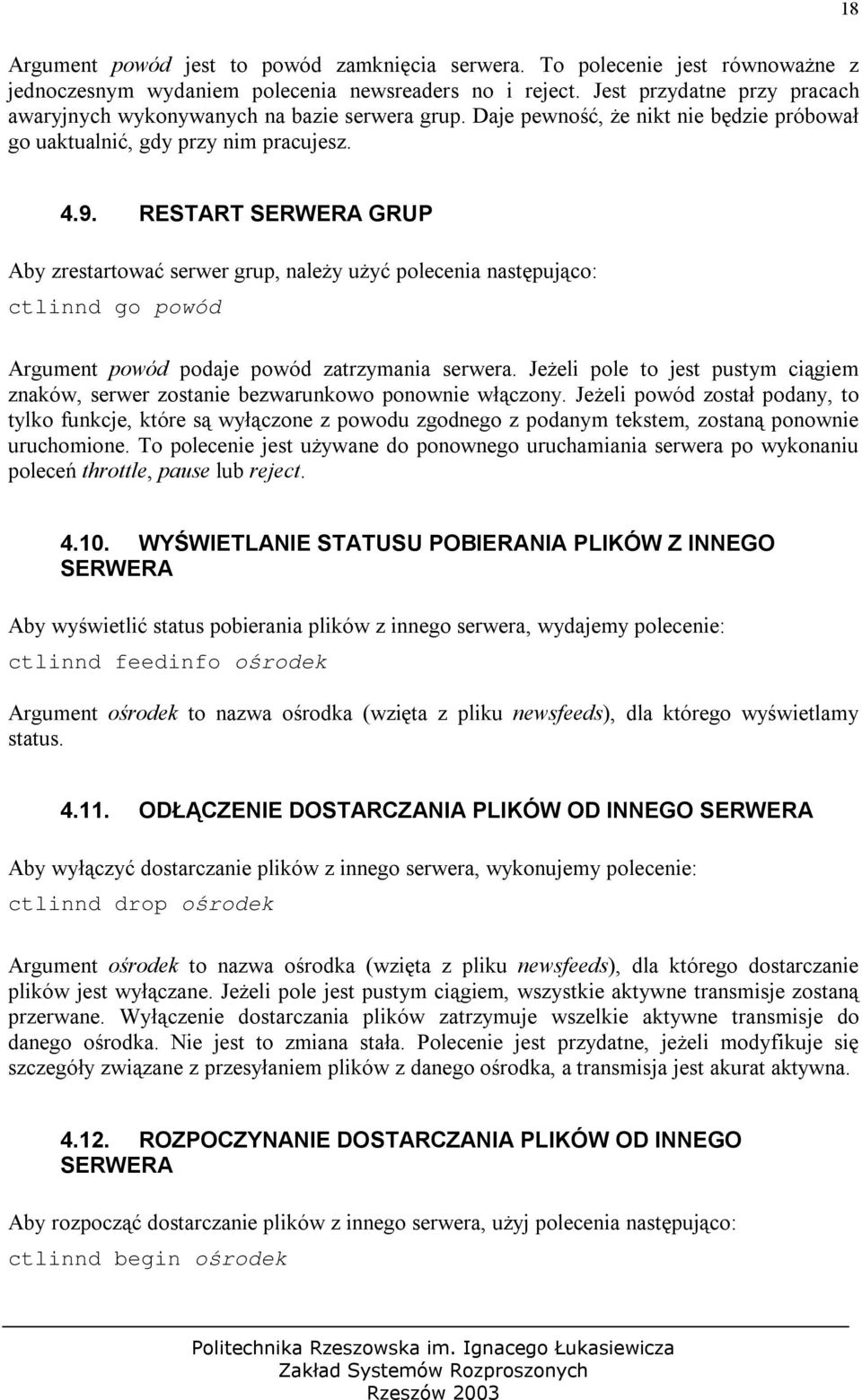 RESTART SERWERA GRUP Aby zrestartować serwer grup, należy użyć polecenia następująco: ctlinnd go powód Argument powód podaje powód zatrzymania serwera.