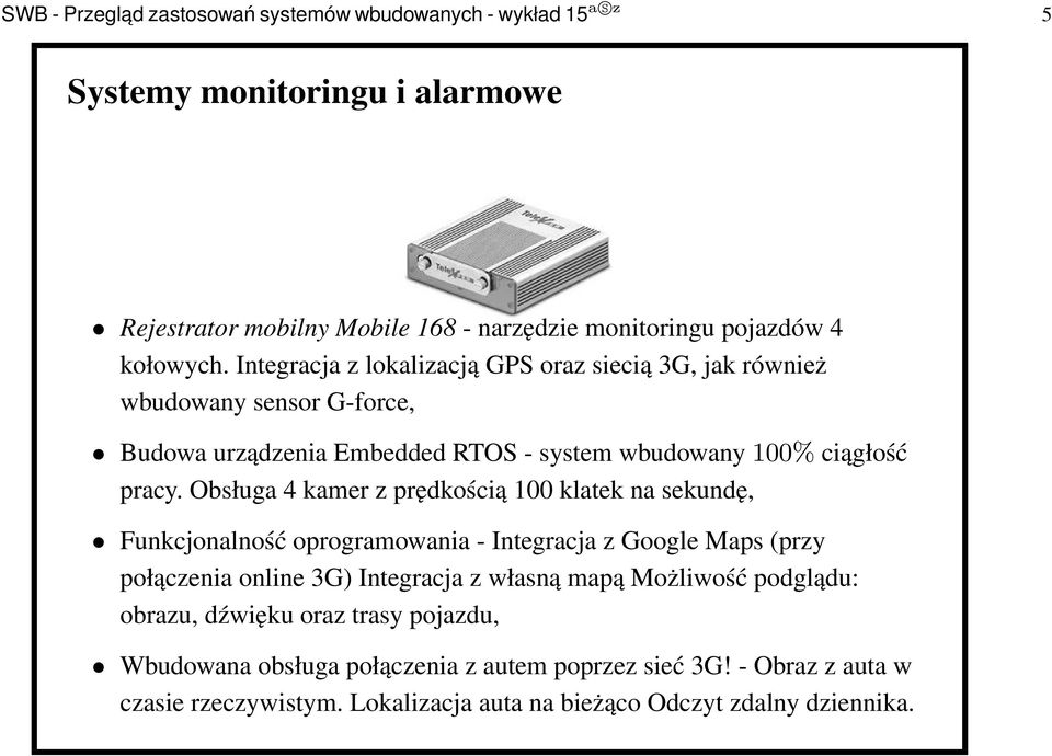 Obsługa 4 kamer z prędkością 100 klatek na sekundę, Funkcjonalność oprogramowania - Integracja z Google Maps (przy połączenia online 3G) Integracja z własną mapą Możliwość