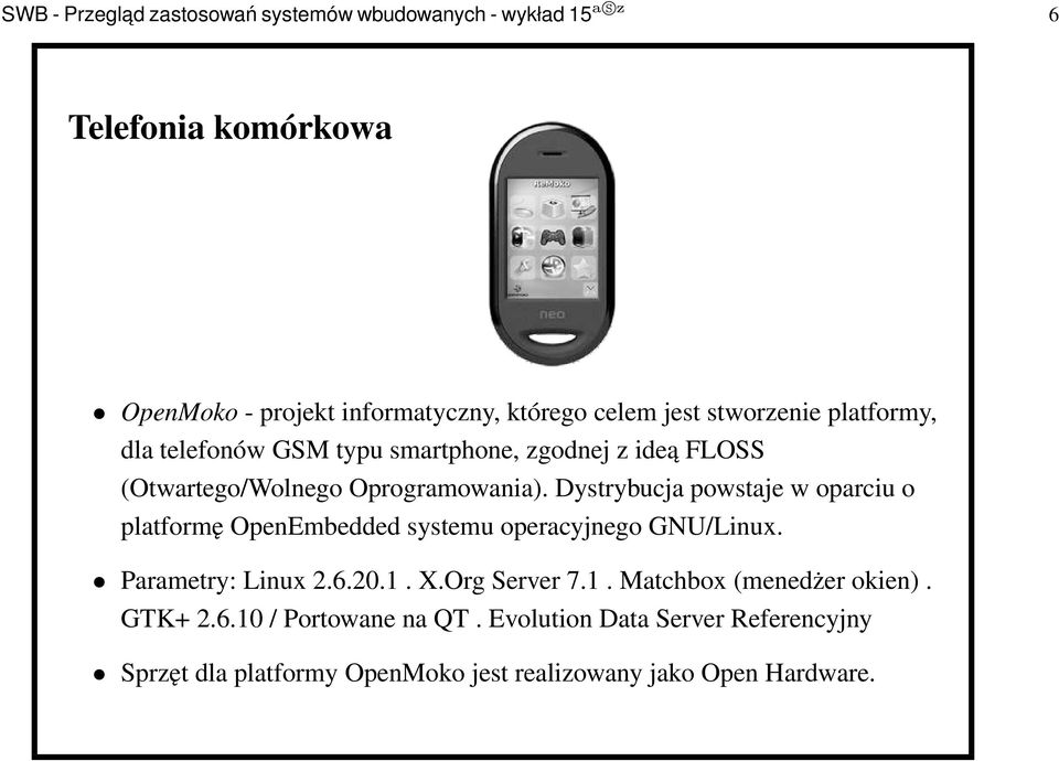 Dystrybucja powstaje w oparciu o platformę OpenEmbedded systemu operacyjnego GNU/Linux. Parametry: Linux 2.6.20.1.