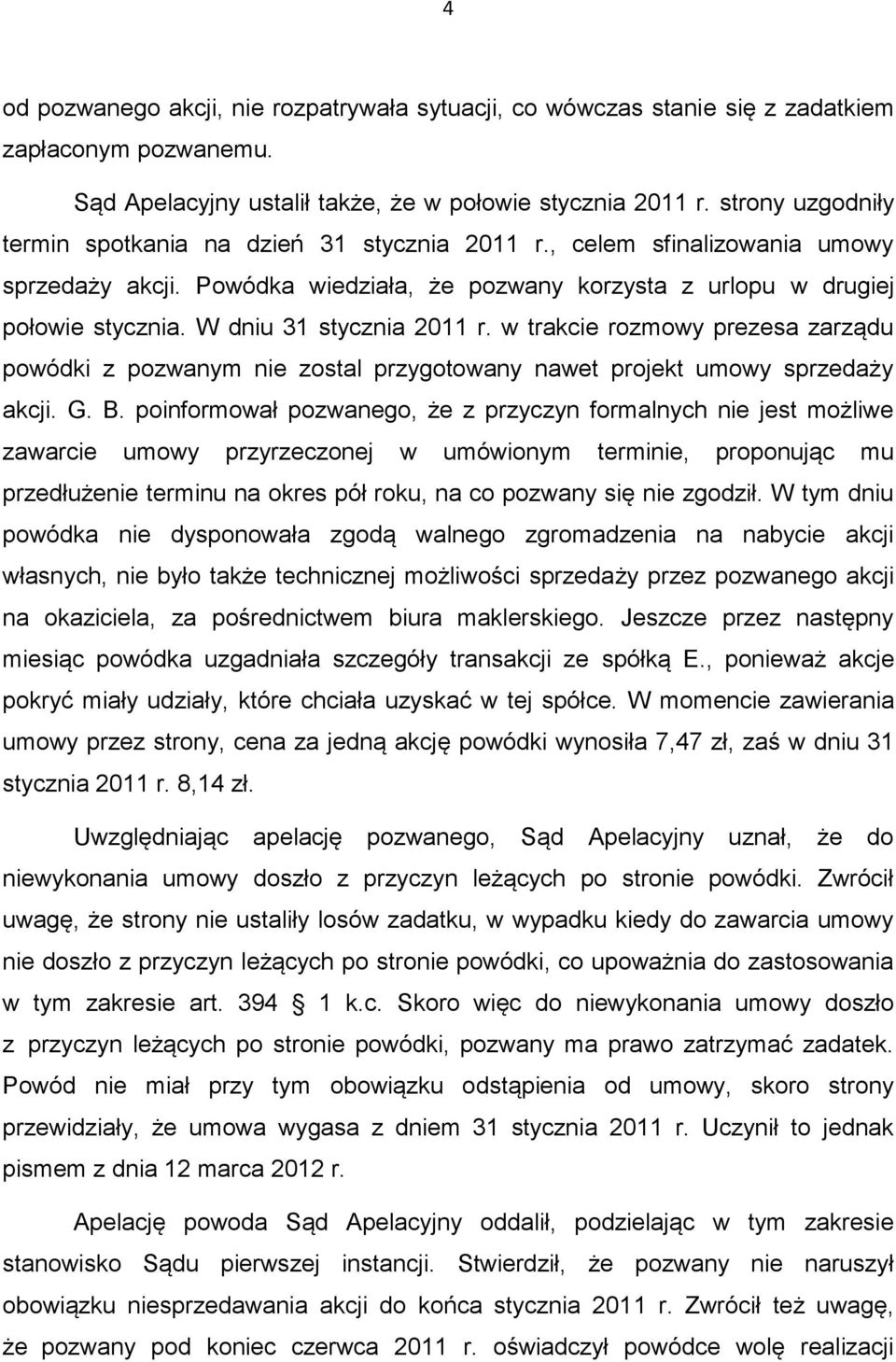 W dniu 31 stycznia 2011 r. w trakcie rozmowy prezesa zarządu powódki z pozwanym nie zostal przygotowany nawet projekt umowy sprzedaży akcji. G. B.