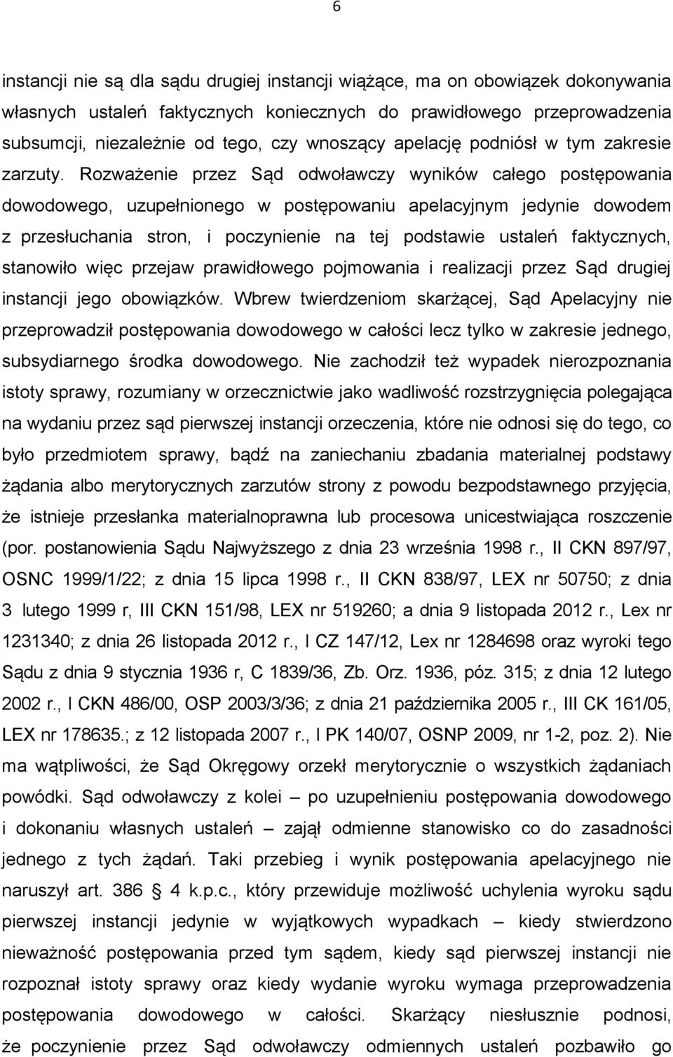 Rozważenie przez Sąd odwoławczy wyników całego postępowania dowodowego, uzupełnionego w postępowaniu apelacyjnym jedynie dowodem z przesłuchania stron, i poczynienie na tej podstawie ustaleń