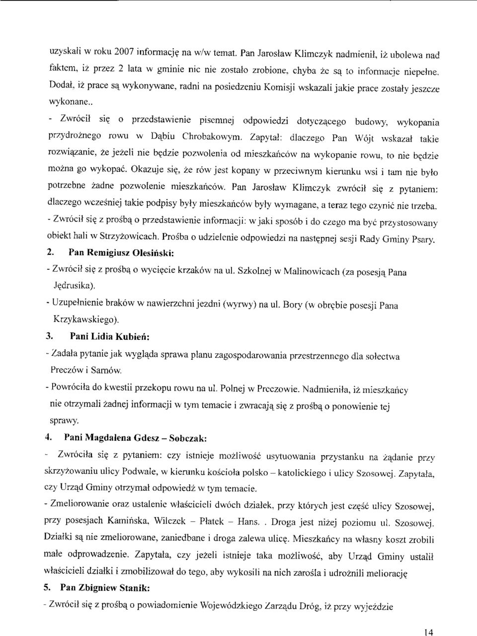 . - Zwrocil siq o przcdstawienie piscmnej odpowiedzi dotyczacego budowy, wykopania przydroznego rowu w Dabiu Chrobakowym. Zapytal: dlaczego Pan Wqjt wskazal takie rozwiazanie, ze jezeli nie b?