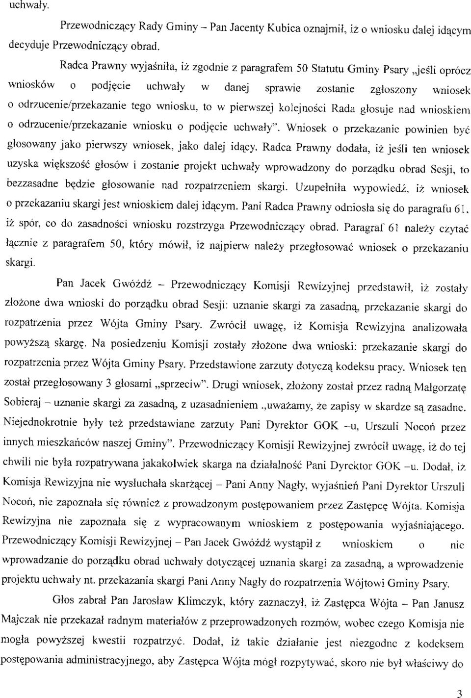 pierwszej kolejnosci Rada glosuje nad wnioskiem o odrzucenie/przekazanie wniosku o podjede uchwaiy" Wniosek o przckazanie powinien bye glosowany jako pierwszy wniosek, jako dalej idacy.