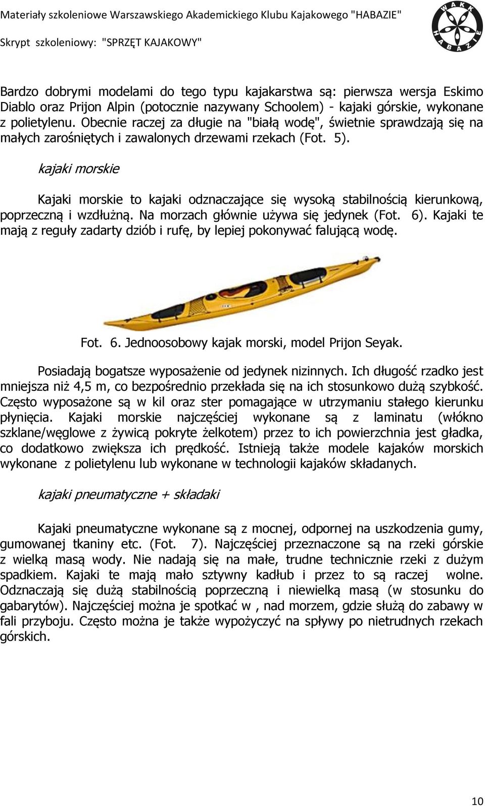 kajaki morskie Kajaki morskie to kajaki odznaczające się wysoką stabilnością kierunkową, poprzeczną i wzdłużną. Na morzach głównie używa się jedynek (Fot. 6).