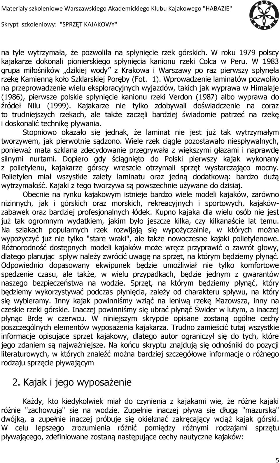 Wprowadzenie laminatów pozwoliło na przeprowadzenie wielu eksploracyjnych wyjazdów, takich jak wyprawa w Himalaje (1986), pierwsze polskie spłynięcie kanionu rzeki Verdon (1987) albo wyprawa do