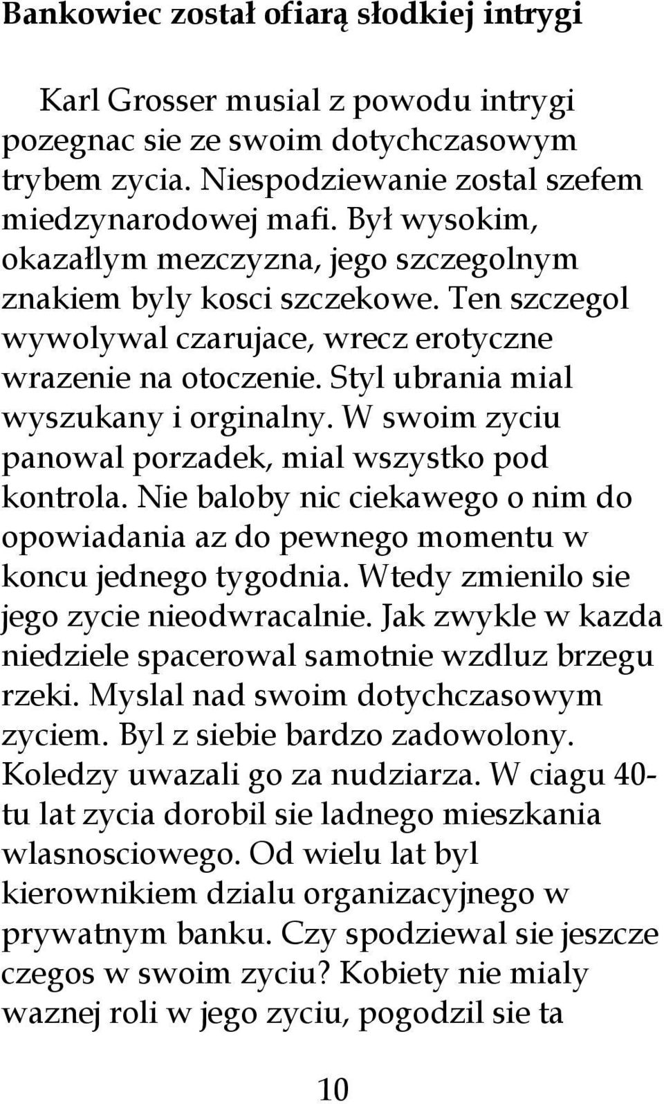 W swoim zyciu panowal porzadek, mial wszystko pod kontrola. Nie baloby nic ciekawego o nim do opowiadania az do pewnego momentu w koncu jednego tygodnia. Wtedy zmienilo sie jego zycie nieodwracalnie.