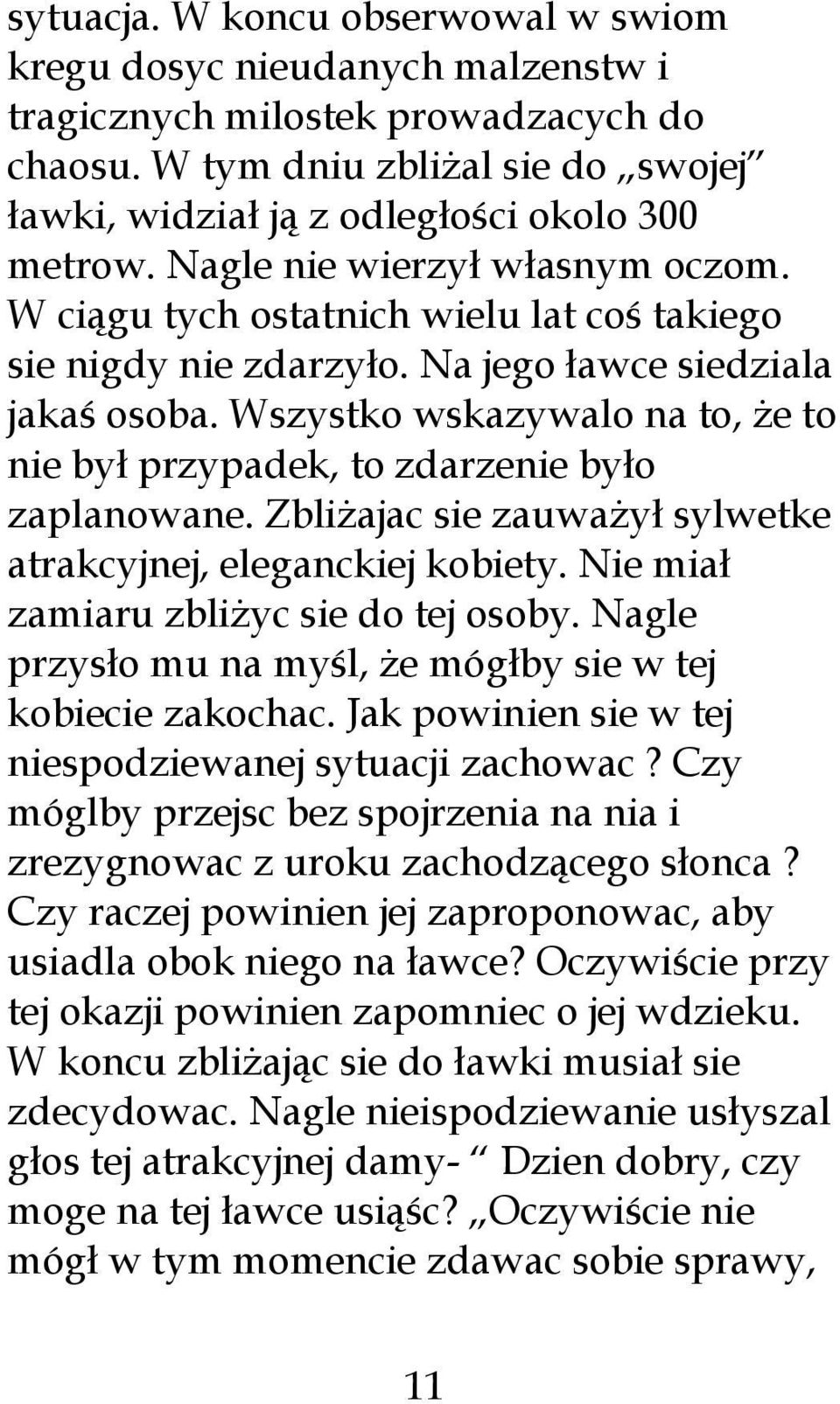 Wszystko wskazywalo na to, że to nie był przypadek, to zdarzenie było zaplanowane. Zbliżajac sie zauważył sylwetke atrakcyjnej, eleganckiej kobiety. Nie miał zamiaru zbliżyc sie do tej osoby.