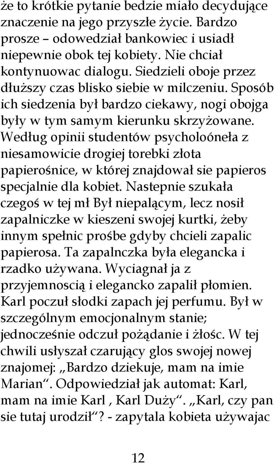 Według opinii studentów psycholoóneła z niesamowicie drogiej torebki złota papierośnice, w której znajdował sie papieros specjalnie dla kobiet.