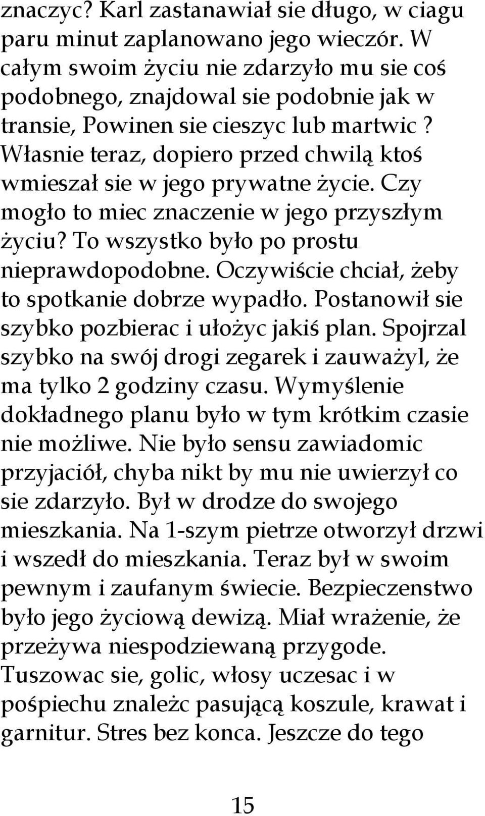 Własnie teraz, dopiero przed chwilą ktoś wmieszał sie w jego prywatne życie. Czy mogło to miec znaczenie w jego przyszłym życiu? To wszystko było po prostu nieprawdopodobne.