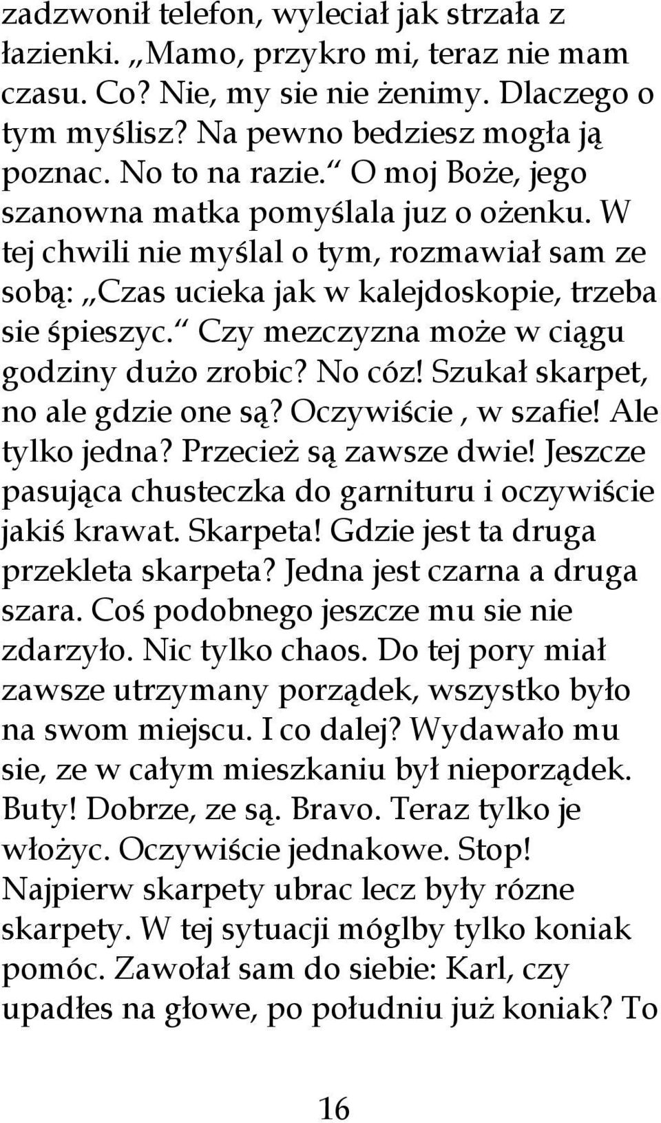 Czy mezczyzna może w ciągu godziny dużo zrobic? No cóz! Szukał skarpet, no ale gdzie one są? Oczywiście, w szafie! Ale tylko jedna? Przecież są zawsze dwie!