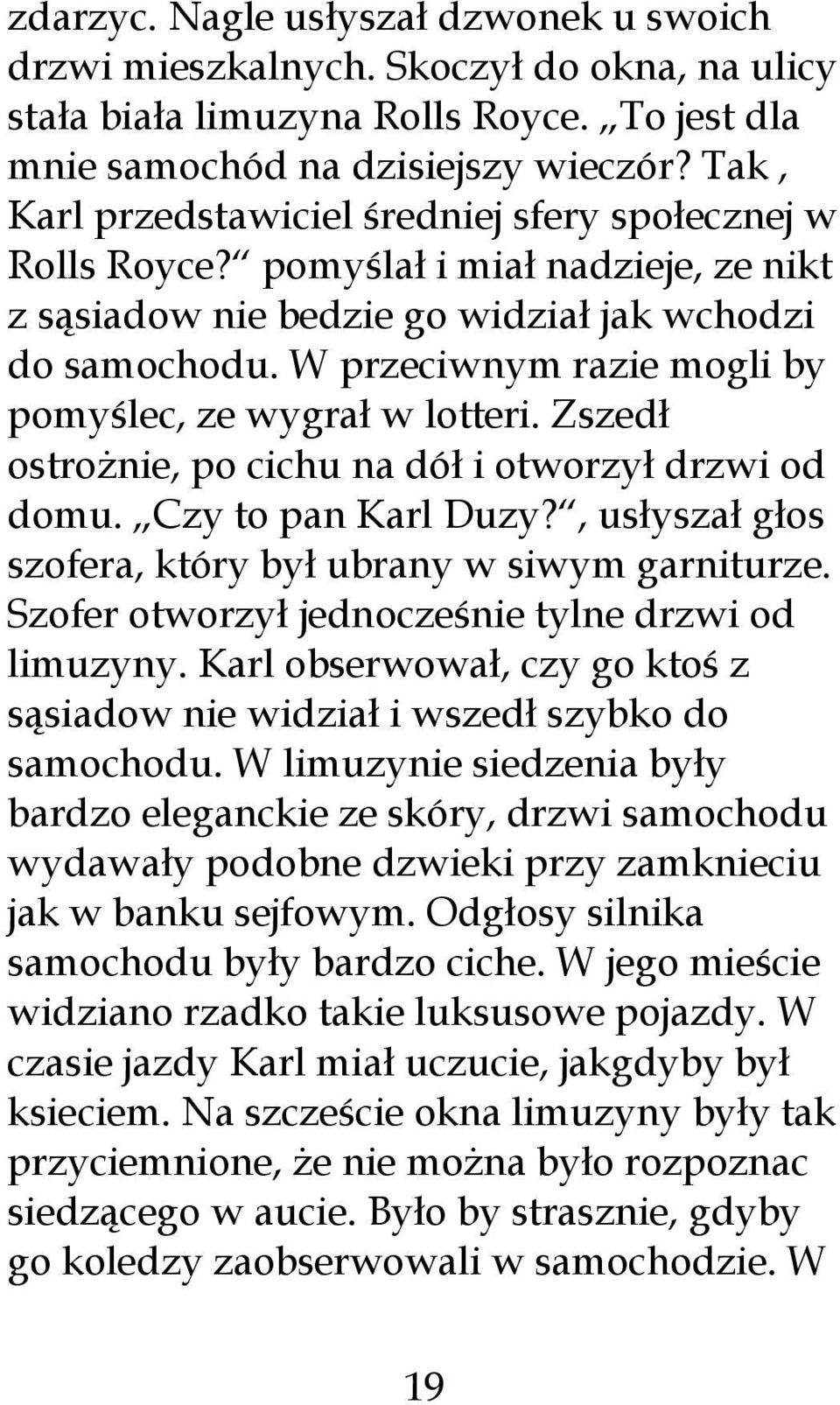 W przeciwnym razie mogli by pomyślec, ze wygrał w lotteri. Zszedł ostrożnie, po cichu na dół i otworzył drzwi od domu. Czy to pan Karl Duzy?