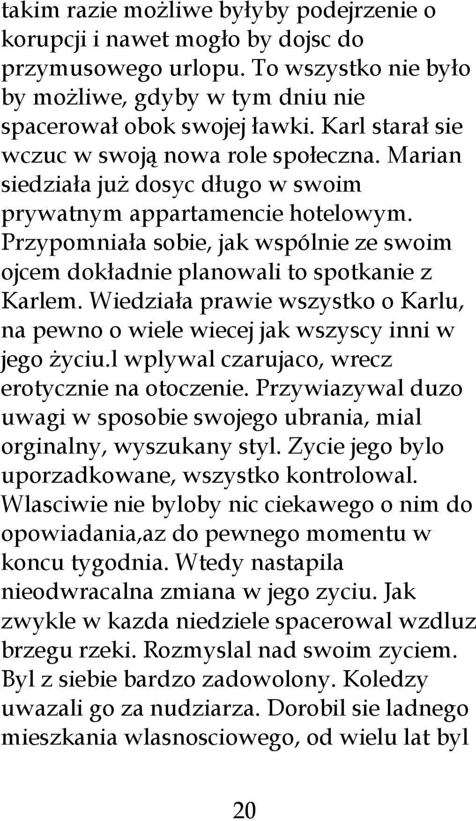 Przypomniała sobie, jak wspólnie ze swoim ojcem dokładnie planowali to spotkanie z Karlem. Wiedziała prawie wszystko o Karlu, na pewno o wiele wiecej jak wszyscy inni w jego życiu.