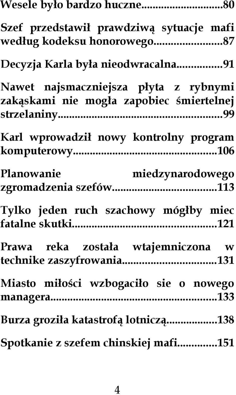 ..106 Planowanie miedzynarodowego zgromadzenia szefów...113 Tylko jeden ruch szachowy mógłby miec fatalne skutki.