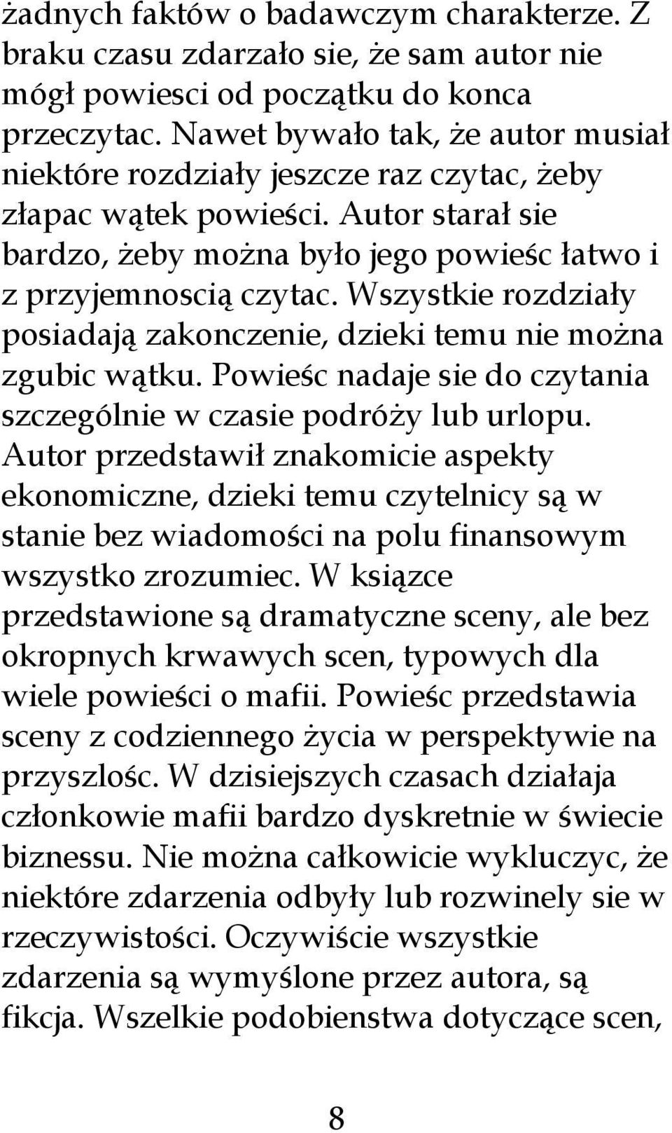 Wszystkie rozdziały posiadają zakonczenie, dzieki temu nie można zgubic wątku. Powieśc nadaje sie do czytania szczególnie w czasie podróży lub urlopu.