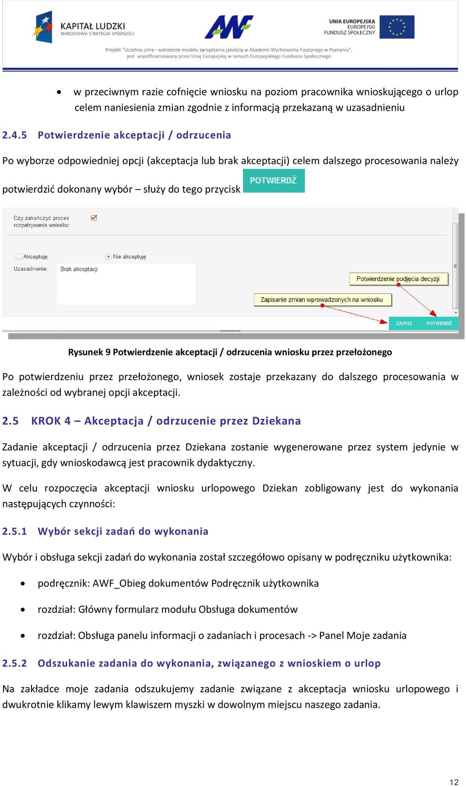 Potwierdzenie akceptacji / odrzucenia wniosku przez przełożonego Po potwierdzeniu przez przełożonego, wniosek zostaje przekazany do dalszego procesowania w zależności od wybranej opcji akceptacji. 2.