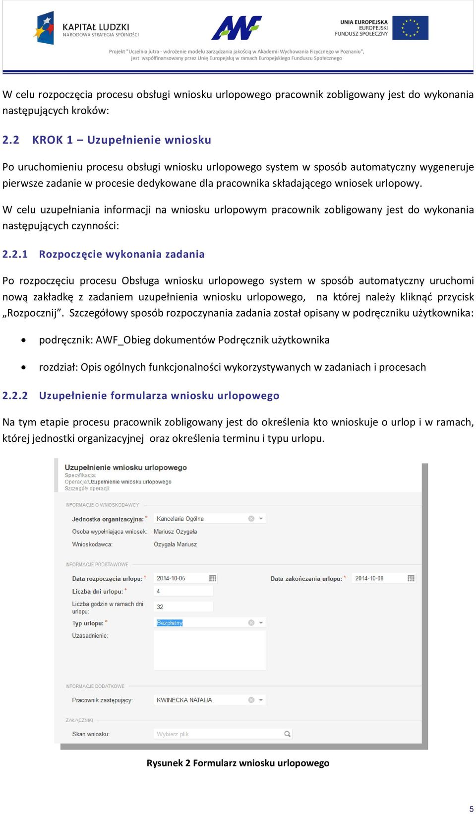 urlopowy. W celu uzupełniania informacji na wniosku urlopowym pracownik zobligowany jest do wykonania następujących czynności: 2.