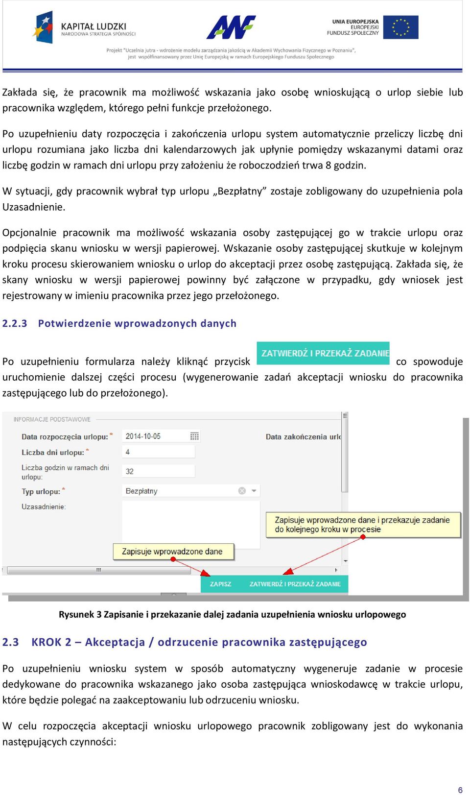 godzin w ramach dni urlopu przy założeniu że roboczodzień trwa 8 godzin. W sytuacji, gdy pracownik wybrał typ urlopu Bezpłatny zostaje zobligowany do uzupełnienia pola Uzasadnienie.