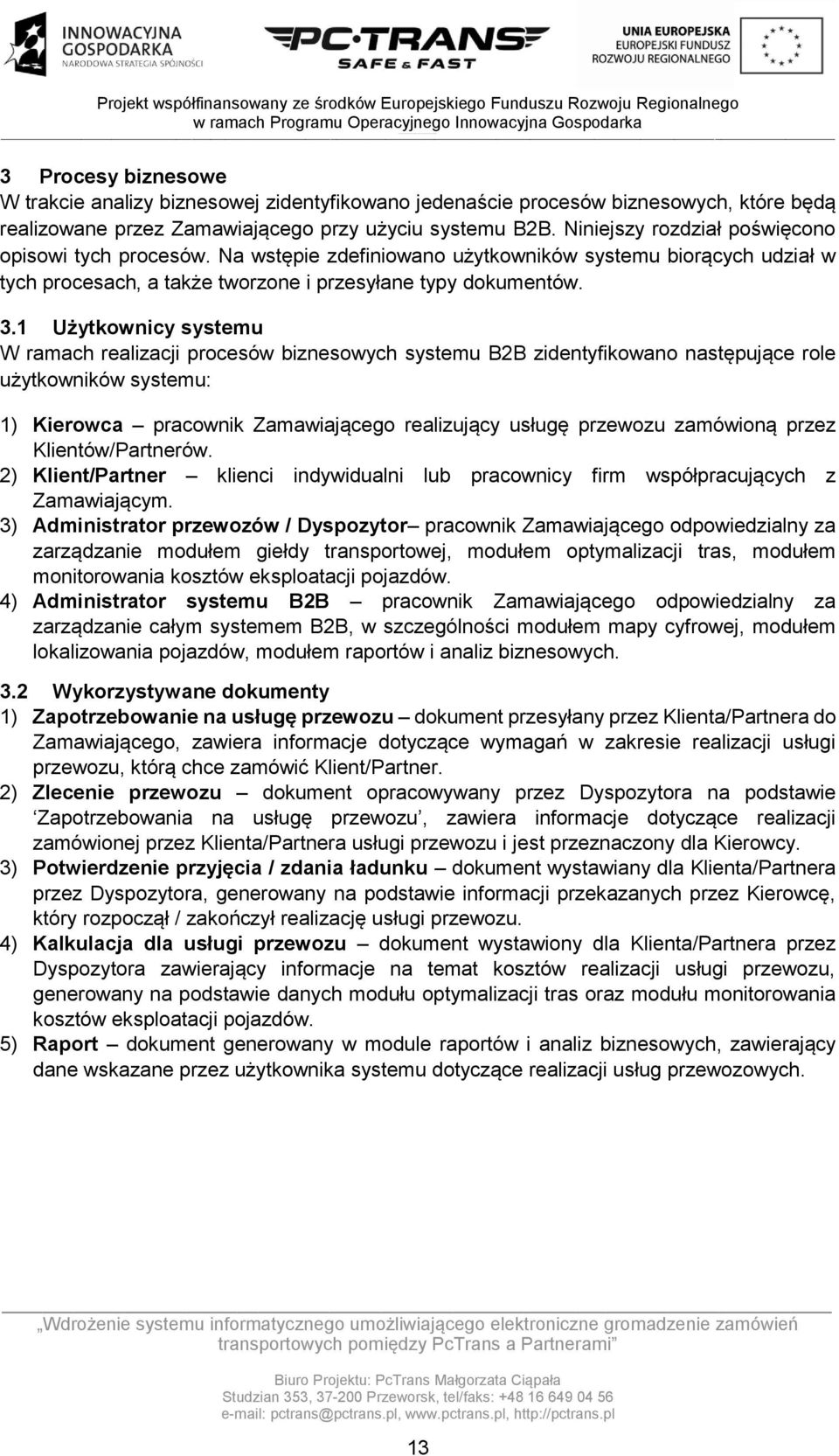 1 Użytkownicy systemu W ramach realizacji procesów biznesowych systemu B2B zidentyfikowano następujące role użytkowników systemu: 1) Kierowca pracownik Zamawiającego realizujący usługę przewozu