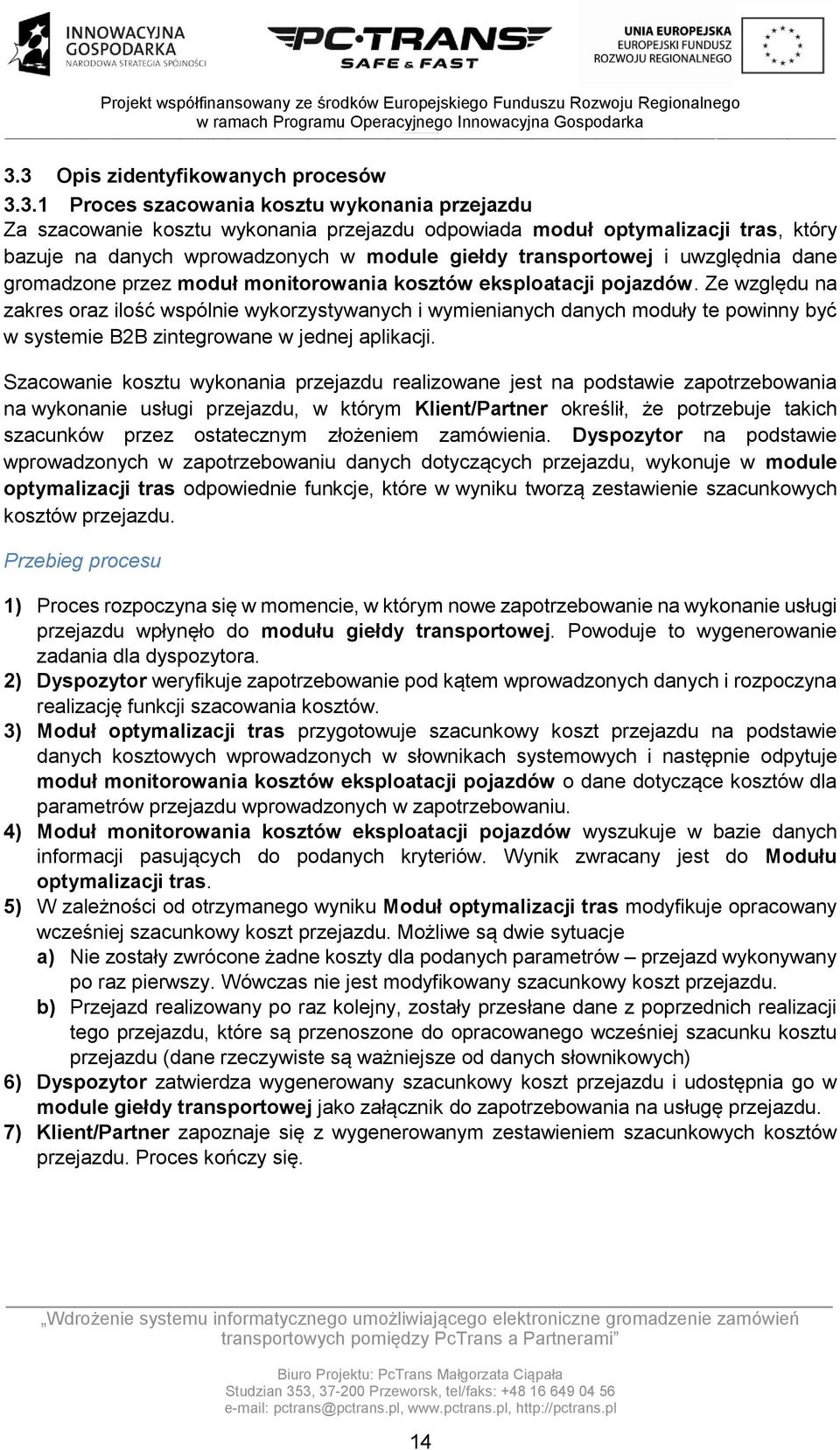 Ze względu na zakres oraz ilość wspólnie wykorzystywanych i wymienianych danych moduły te powinny być w systemie B2B zintegrowane w jednej aplikacji.