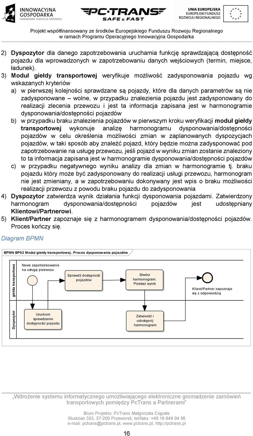 wolne, w przypadku znalezienia pojazdu jest zadysponowany do realizacji zlecenia przewozu i jest ta informacja zapisana jest w harmonogramie dysponowania/dostępności pojazdów b) w przypadku braku