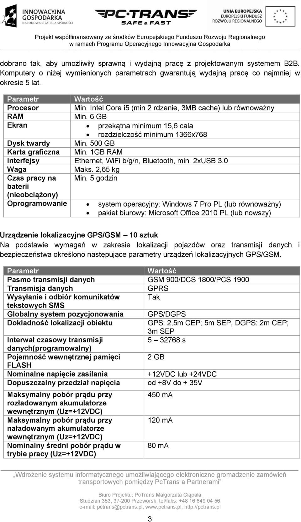 500 GB Karta graficzna Min. 1GB RAM Interfejsy Ethernet, WiFi b/g/n, Bluetooth, min. 2xUSB 3.0 Waga Maks. 2,65 kg Czas pracy na Min.