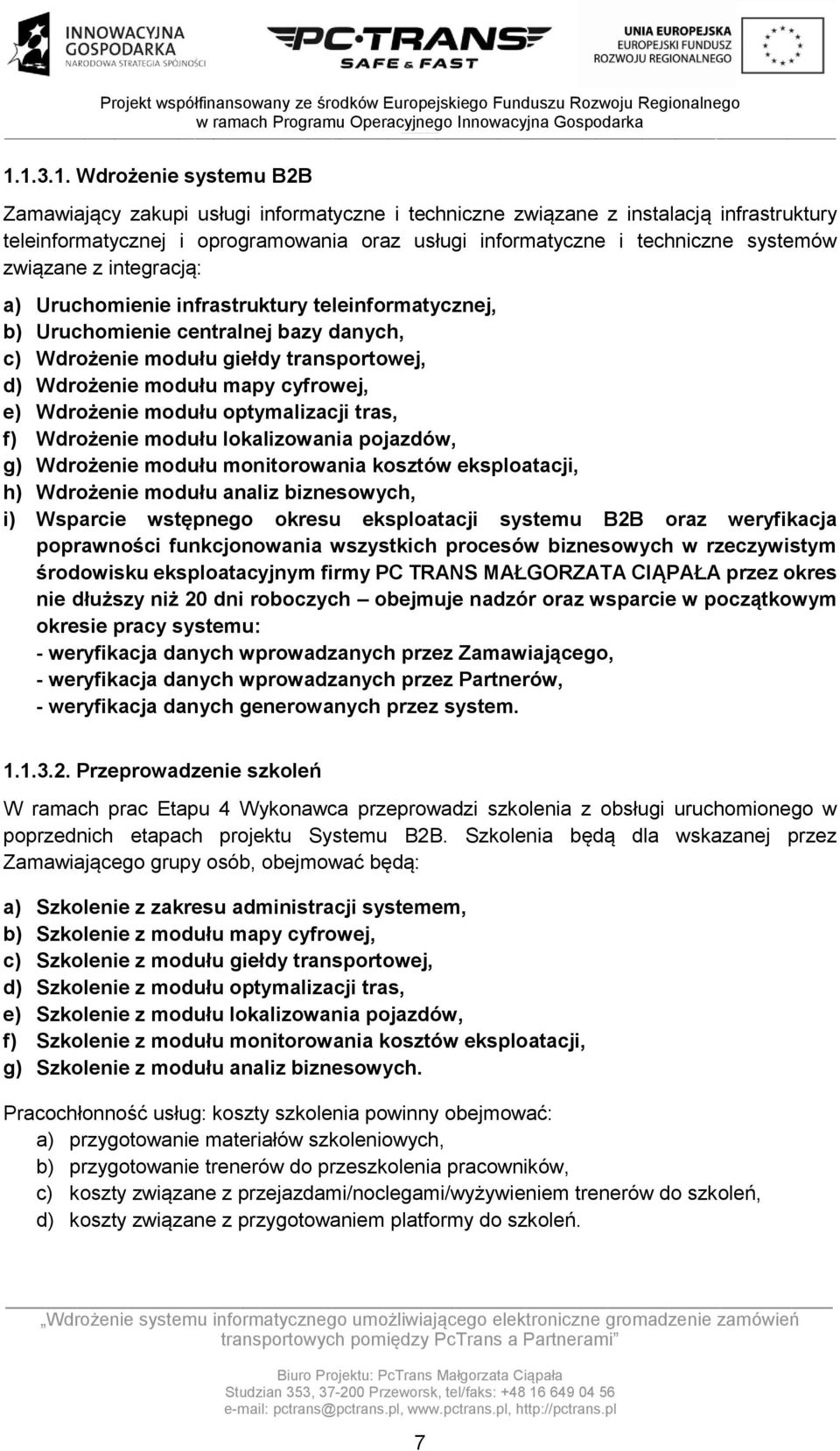 e) Wdrożenie modułu optymalizacji tras, f) Wdrożenie modułu lokalizowania pojazdów, g) Wdrożenie modułu monitorowania kosztów eksploatacji, h) Wdrożenie modułu analiz biznesowych, i) Wsparcie