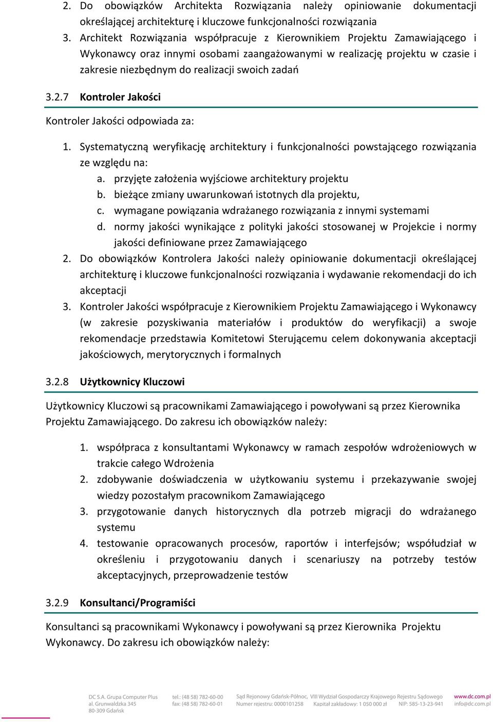 3.2.7 Kontroler Jakości Kontroler Jakości odpowiada za: 1. Systematyczną weryfikację architektury i funkcjonalności powstającego rozwiązania ze względu na: a.