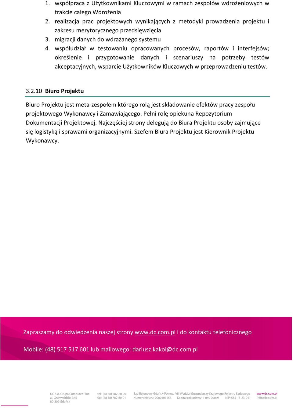 współudział w testowaniu opracowanych procesów, raportów i interfejsów; określenie i przygotowanie danych i scenariuszy na potrzeby testów akceptacyjnych, wsparcie Użytkowników Kluczowych w