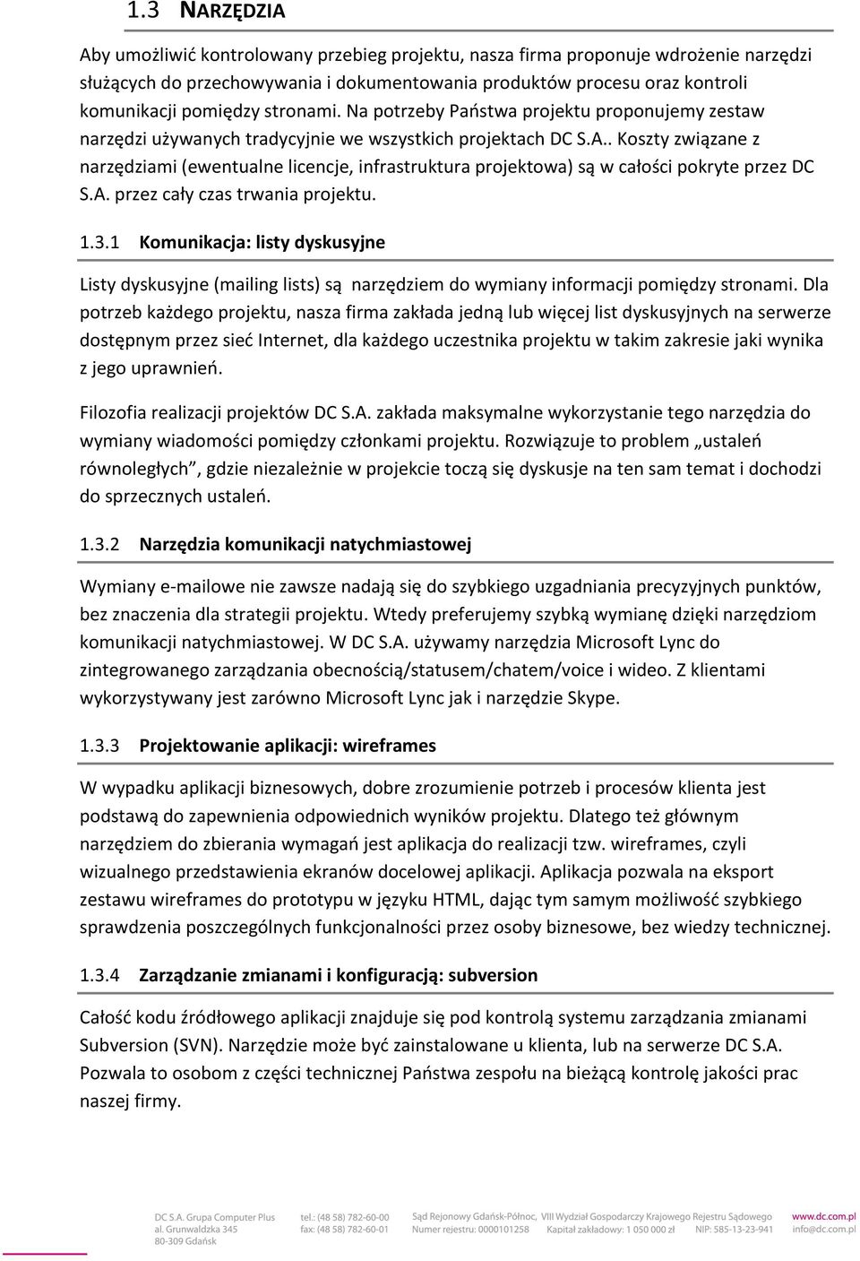 . Koszty związane z narzędziami (ewentualne licencje, infrastruktura projektowa) są w całości pokryte przez DC S.A. przez cały czas trwania projektu. 1.3.