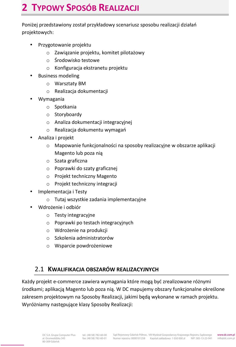 wymagań Analiza i projekt o Mapowanie funkcjonalności na sposoby realizacyjne w obszarze aplikacji Magento lub poza nią o Szata graficzna o Poprawki do szaty graficznej o Projekt techniczny Magento o