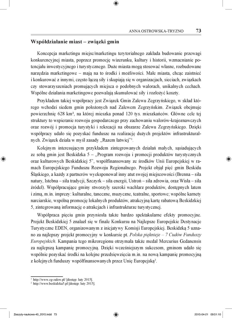 Małe miasta, chcąc zaistnieć i konkurować z innymi, często łączą siły i skupiają się w organizacjach, sieciach, związkach czy stowarzyszeniach promujących miejsca o podobnych walorach, unikalnych