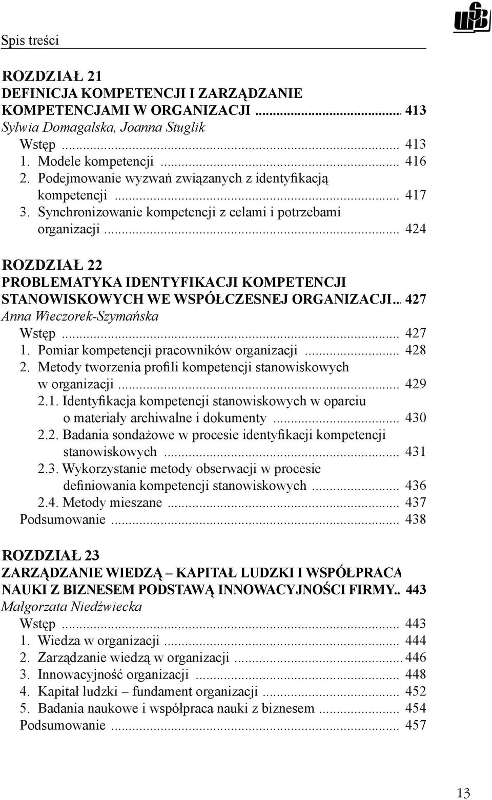 .. 424 ROZDZIAŁ 22 PROBLEMATYKA IDENTYFIKACJI KOMPETENCJI STANOWISKOWYCH WE WSPÓŁCZESNEJ ORGANIZACJI... 427 Anna Wieczorek-Szymańska Wstęp... 427 1. Pomiar kompetencji pracowników organizacji... 428 2.