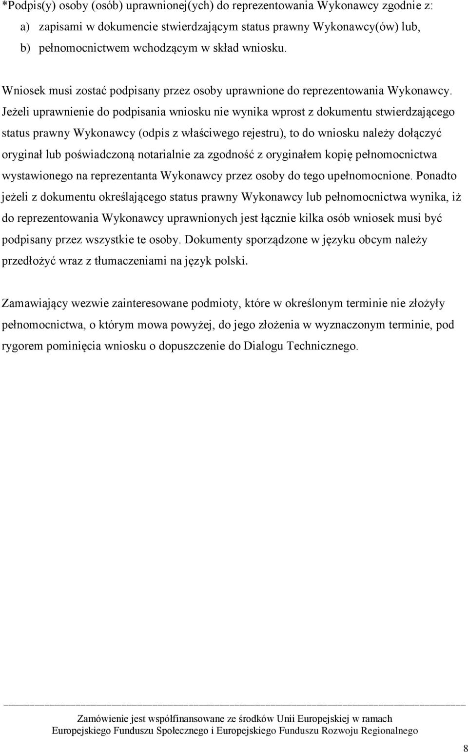 Jeżeli uprawnienie do podpisania wniosku nie wynika wprost z dokumentu stwierdzającego status prawny Wykonawcy (odpis z właściwego rejestru), to do wniosku należy dołączyć oryginał lub poświadczoną