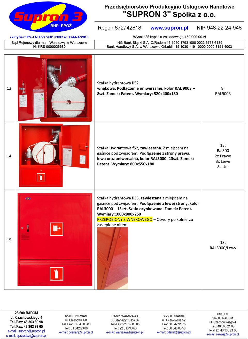 Zamek: Patent. Wymiary: 800x550x180 13; Ral300 2x Prawe 3x Lewe 8x Uni Szafka hydrantowa fi33, zawieszana z miejscem na gaśnice pod zwijadłem.