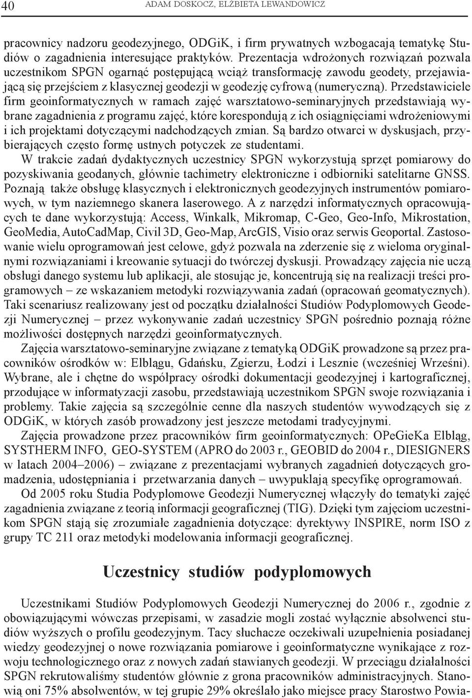 Przedstawiciele firm geoinformatycznych w ramach zajêæ warsztatowo-seminaryjnych przedstawiaj¹ wybrane zagadnienia z programu zajêæ, które koresponduj¹ z ich osi¹gniêciami wdro eniowymi i ich