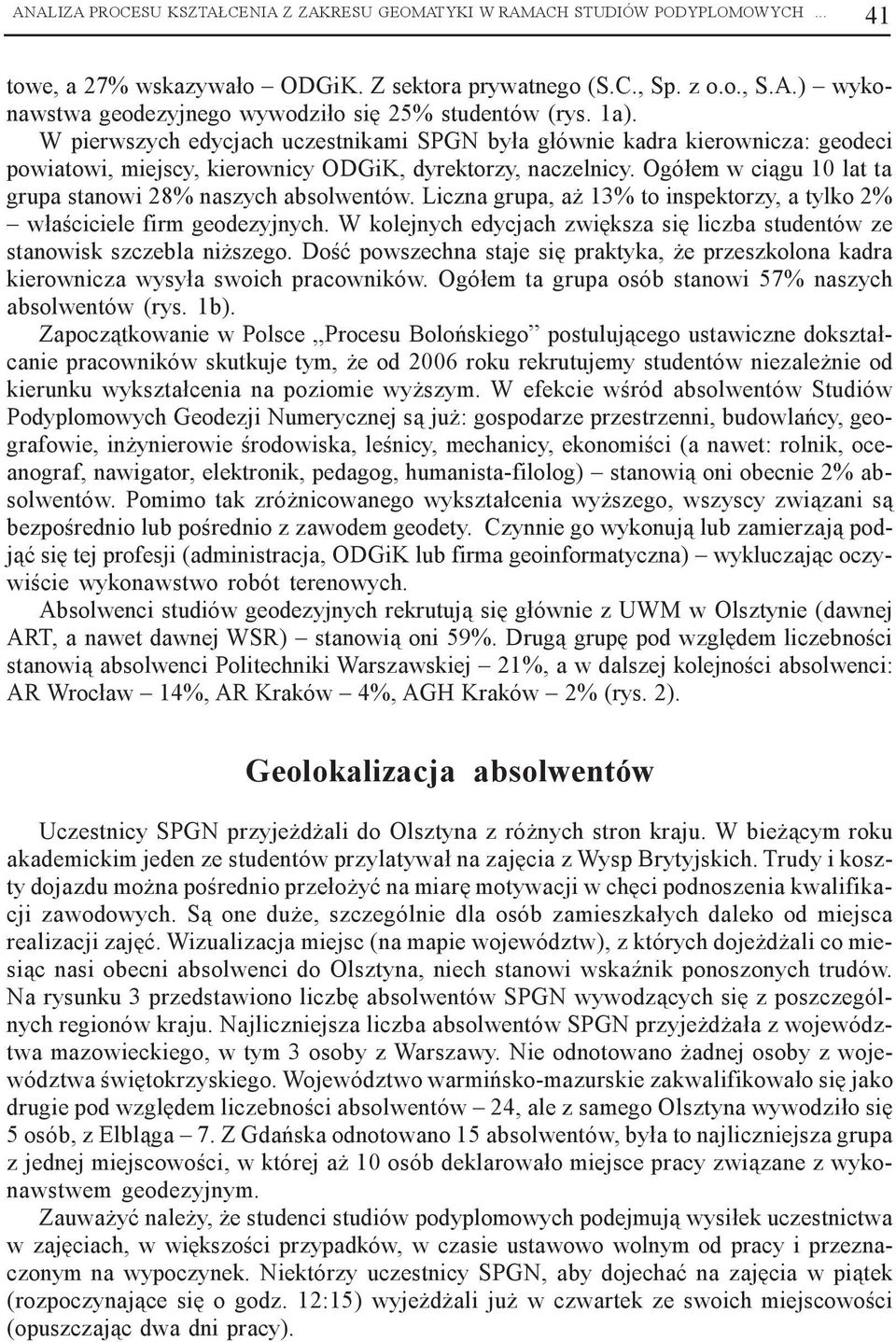 Ogó³em w ci¹gu 10 lat ta grupa stanowi 28% naszych absolwentów. Liczna grupa, a 13% to inspektorzy, a tylko 2% w³aœciciele firm geodezyjnych.