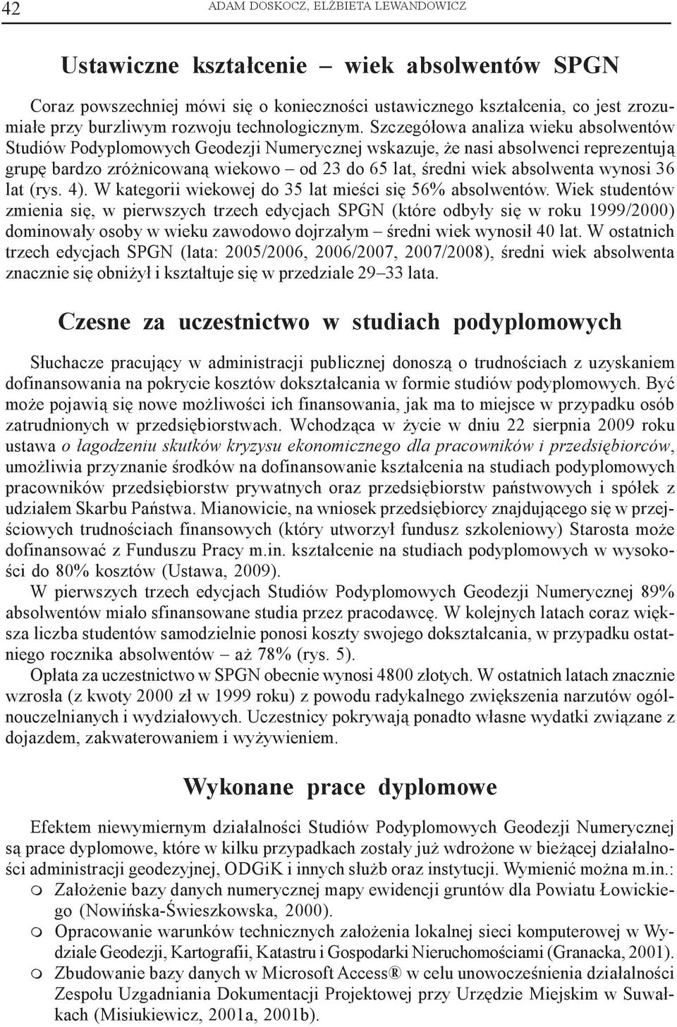 Szczegó³owa analiza wieku absolwentów Studiów Podyplomowych Geodezji Numerycznej wskazuje, e nasi absolwenci reprezentuj¹ grupê bardzo zró nicowan¹ wiekowo od 23 do 65 lat, œredni wiek absolwenta