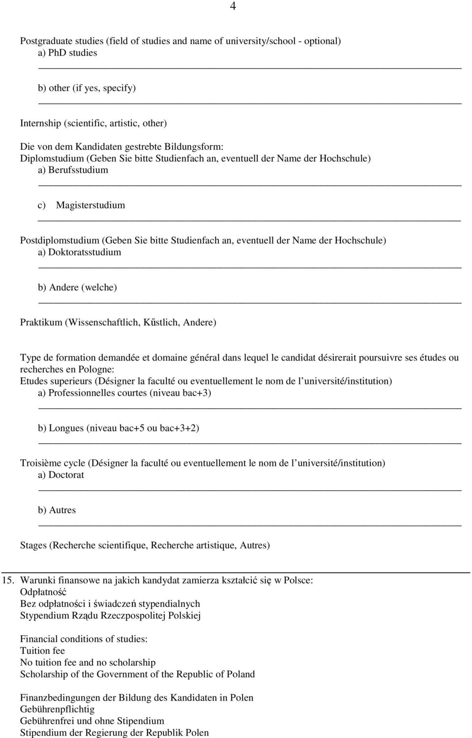 Name der Hochschule) a) Doktoratsstudium b) Andere (welche) Praktikum (Wissenschaftlich, Kőstlich, Andere) Type de formation demandée et domaine général dans lequel le candidat désirerait poursuivre