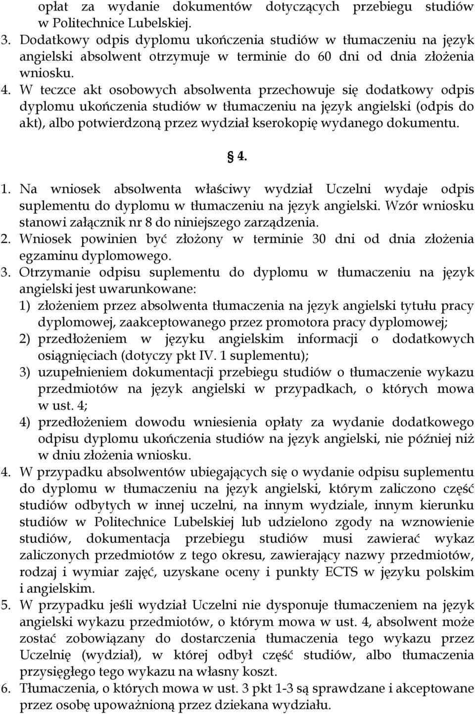 W teczce akt osobowych absolwenta przechowuje się dodatkowy odpis dyplomu ukończenia studiów w tłumaczeniu na język angielski (odpis do akt), albo potwierdzoną przez wydział kserokopię wydanego